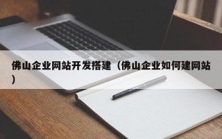 单县佛山企业网站开发搭建（佛山企业如何建网站）
