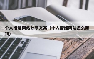单县个人搭建网站分享文案（个人搭建网站怎么赚钱）